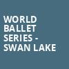 World Ballet Series Swan Lake, Bakersfield Fox Theater, Bakersfield